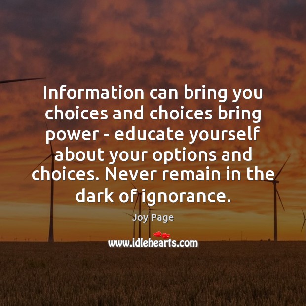 Information can bring you choices and choices bring power – educate yourself Joy Page Picture Quote