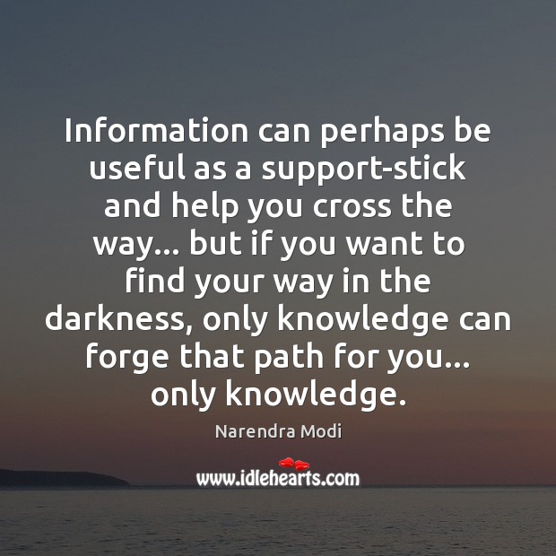 Information can perhaps be useful as a support-stick and help you cross Narendra Modi Picture Quote