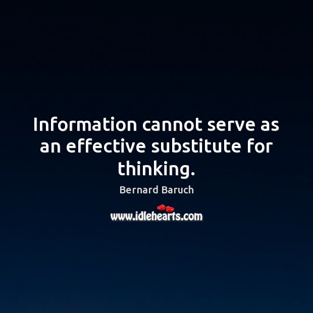 Information cannot serve as an effective substitute for thinking. Image