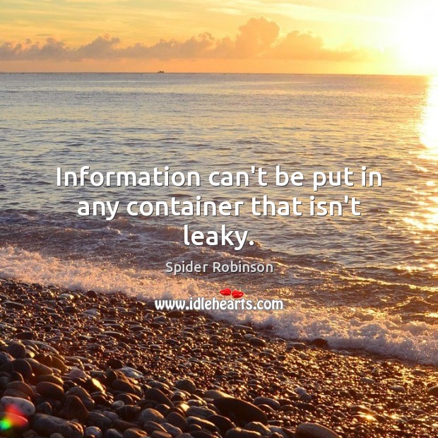 Information can’t be put in any container that isn’t leaky. Spider Robinson Picture Quote