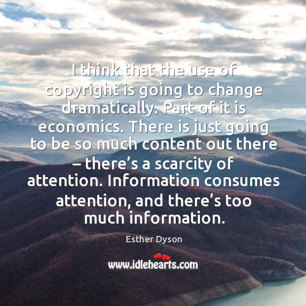 Information consumes attention, and there’s too much information. Esther Dyson Picture Quote