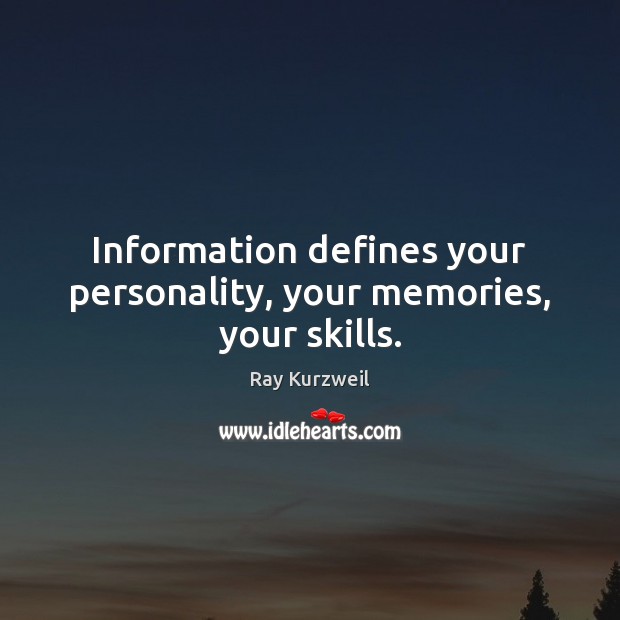 Information defines your personality, your memories, your skills. Image