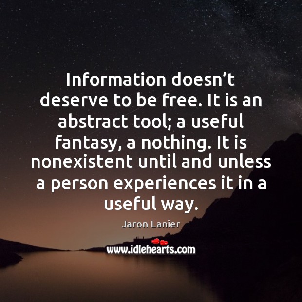 Information doesn’t deserve to be free. It is an abstract tool; Jaron Lanier Picture Quote