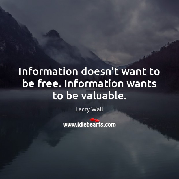 Information doesn’t want to be free. Information wants to be valuable. Image
