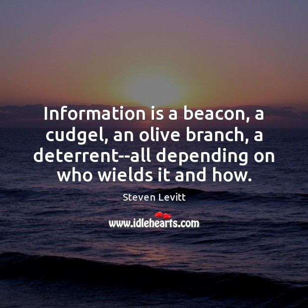 Information is a beacon, a cudgel, an olive branch, a deterrent–all depending Steven Levitt Picture Quote