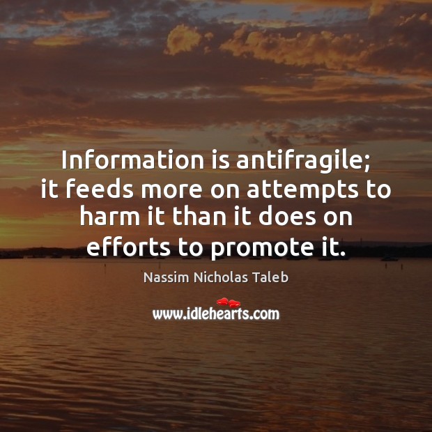 Information is antifragile; it feeds more on attempts to harm it than Nassim Nicholas Taleb Picture Quote