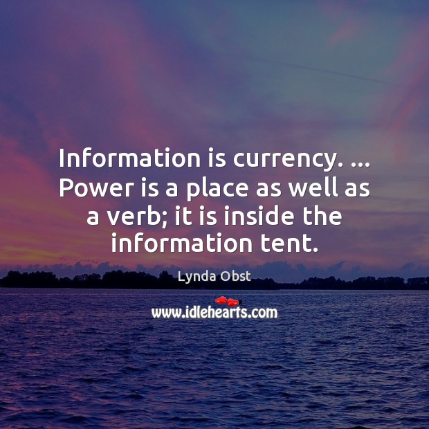 Information is currency. … Power is a place as well as a verb; Power Quotes Image
