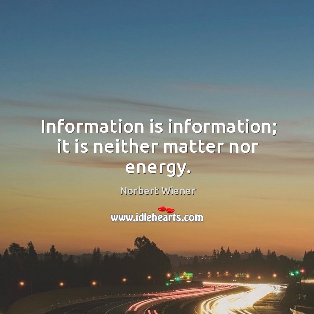 Information is information; it is neither matter nor energy. Norbert Wiener Picture Quote