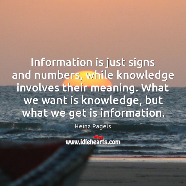 Information is just signs and numbers, while knowledge involves their meaning. What Heinz Pagels Picture Quote