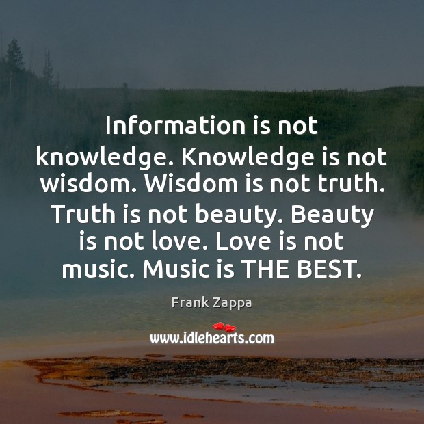 Information is not knowledge. Knowledge is not wisdom. Wisdom is not truth. Frank Zappa Picture Quote