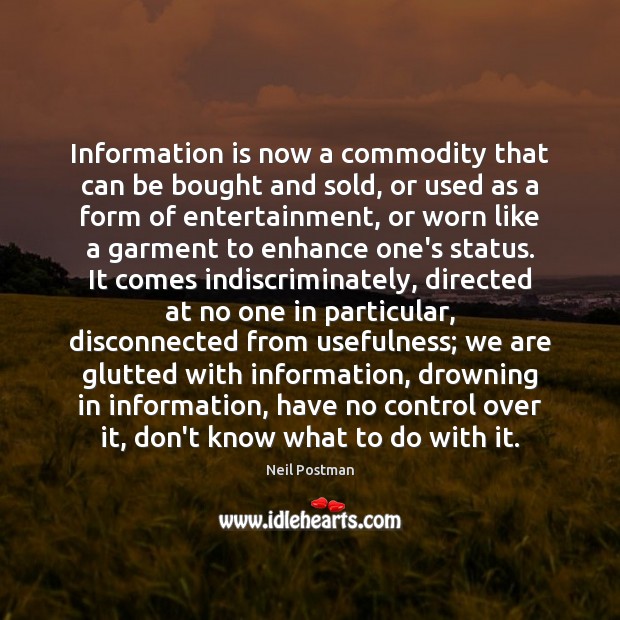 Information is now a commodity that can be bought and sold, or Neil Postman Picture Quote