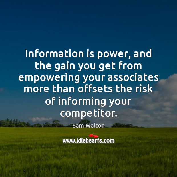 Information is power, and the gain you get from empowering your associates Sam Walton Picture Quote