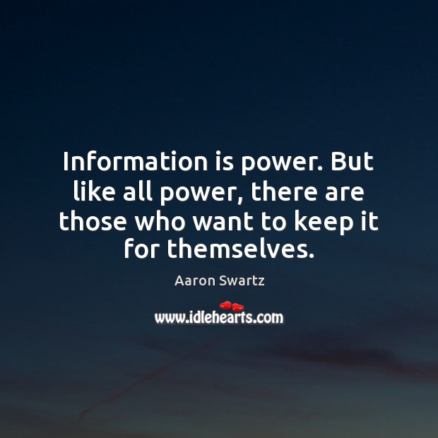 Information is power. But like all power, there are those who want Aaron Swartz Picture Quote