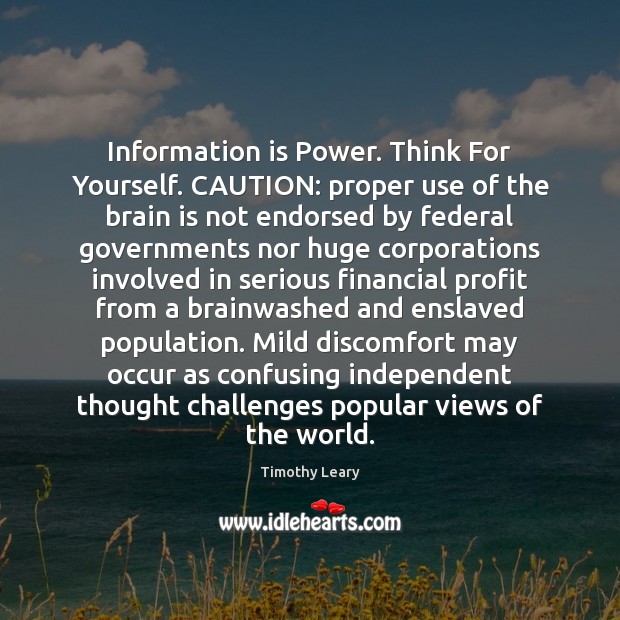Information is Power. Think For Yourself. CAUTION: proper use of the brain Timothy Leary Picture Quote