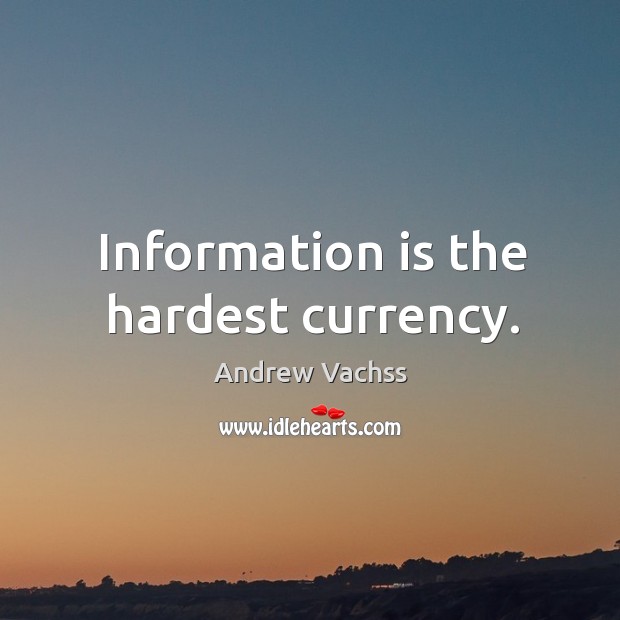 Information is the hardest currency. Andrew Vachss Picture Quote