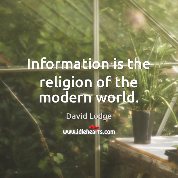 Information is the religion of the modern world. David Lodge Picture Quote