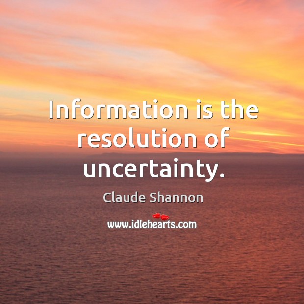 Information is the resolution of uncertainty. Claude Shannon Picture Quote