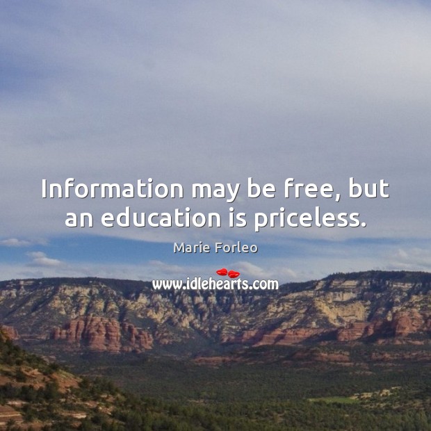 Information may be free, but an education is priceless. Education Quotes Image