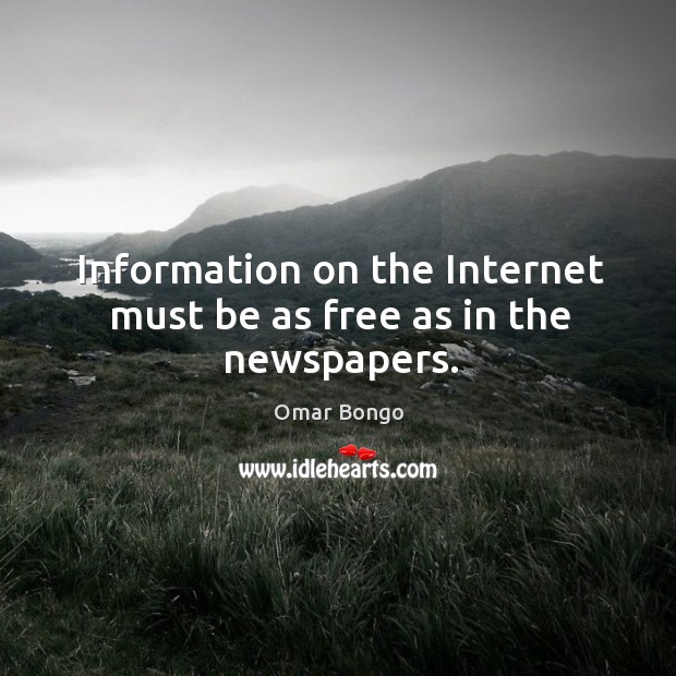 Information on the internet must be as free as in the newspapers. Omar Bongo Picture Quote