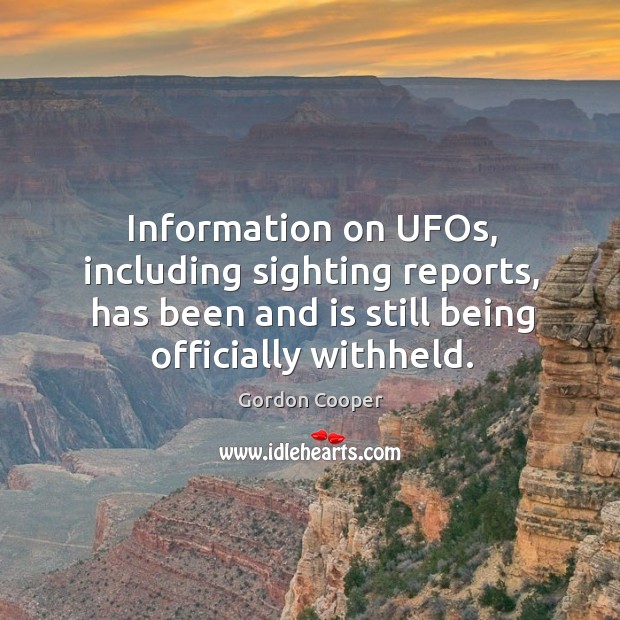 Information on UFOs, including sighting reports, has been and is still being Gordon Cooper Picture Quote