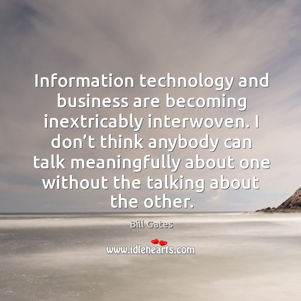Information technology and business are becoming inextricably interwoven. Bill Gates Picture Quote