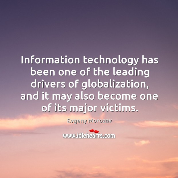 Information technology has been one of the leading drivers of globalization, and Evgeny Morozov Picture Quote