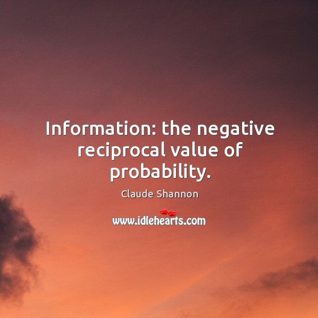 Information: the negative reciprocal value of probability. Claude Shannon Picture Quote