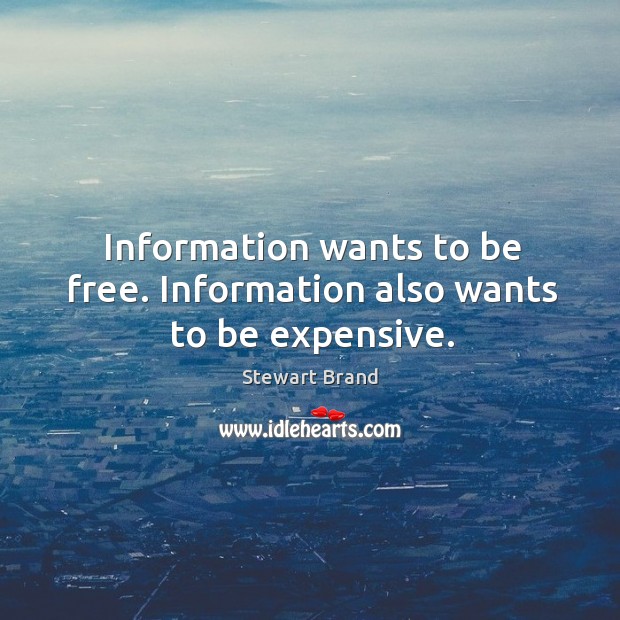 Information wants to be free. Information also wants to be expensive. Stewart Brand Picture Quote