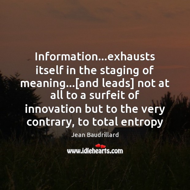 Information…exhausts itself in the staging of meaning…[and leads] not at Jean Baudrillard Picture Quote