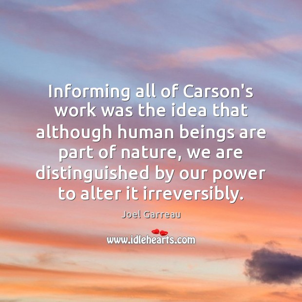 Informing all of Carson’s work was the idea that although human beings Joel Garreau Picture Quote