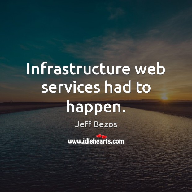 Infrastructure web services had to happen. Image
