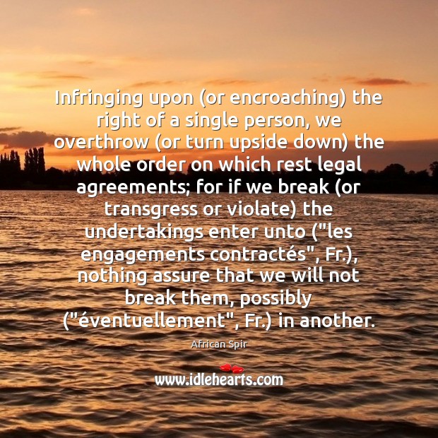Infringing upon (or encroaching) the right of a single person, we overthrow ( Legal Quotes Image