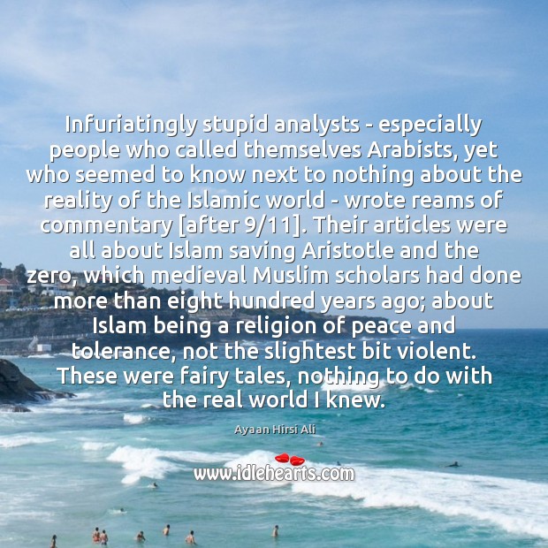 Infuriatingly stupid analysts – especially people who called themselves Arabists, yet who Ayaan Hirsi Ali Picture Quote