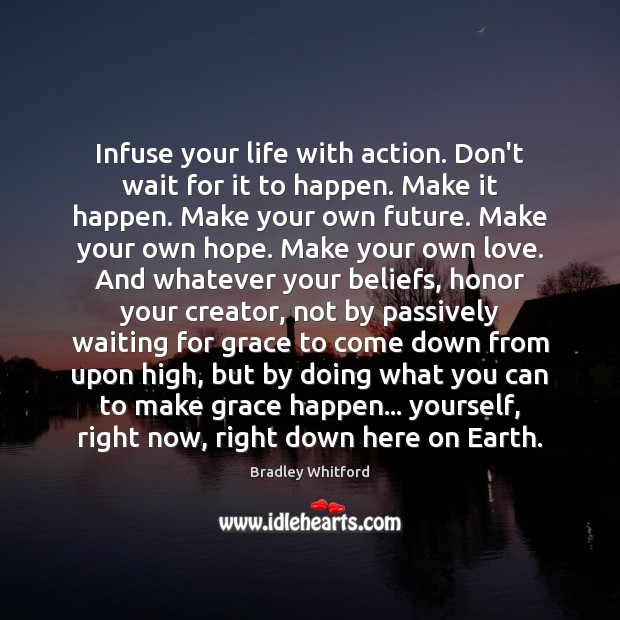 Infuse your life with action. Don’t wait for it to happen. Make Bradley Whitford Picture Quote