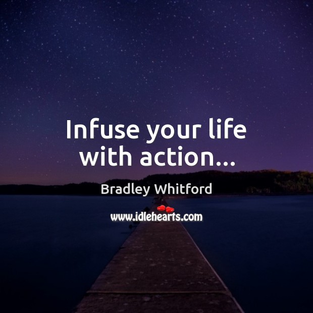 Infuse your life with action… Bradley Whitford Picture Quote