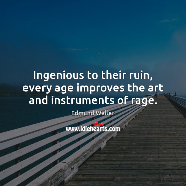 Ingenious to their ruin, every age improves the art and instruments of rage. Edmund Waller Picture Quote
