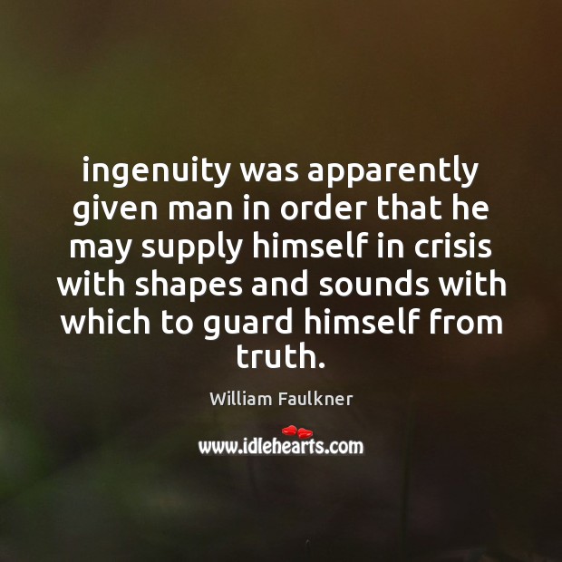 Ingenuity was apparently given man in order that he may supply himself William Faulkner Picture Quote