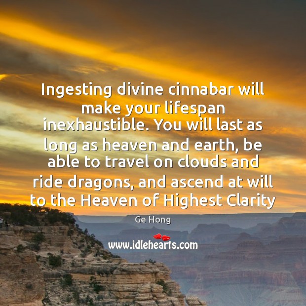 Ingesting divine cinnabar will make your lifespan inexhaustible. You will last as Ge Hong Picture Quote