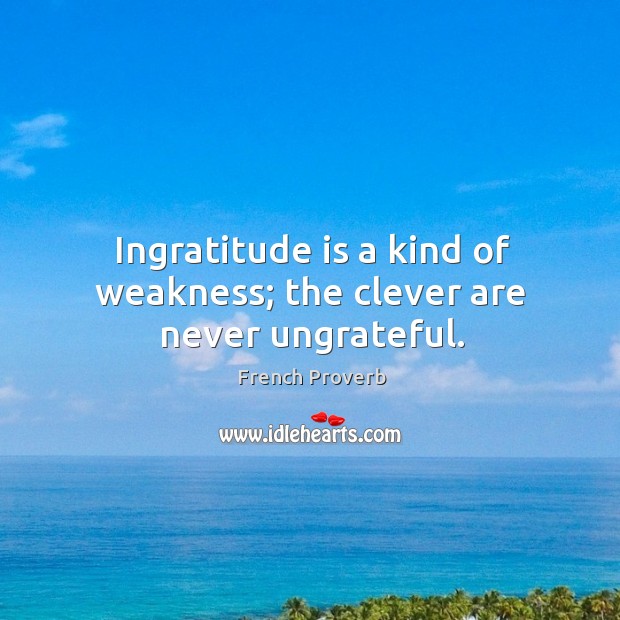 Ingratitude is a kind of weakness; the clever are never ungrateful. Image