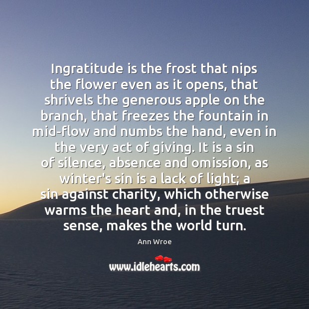 Ingratitude is the frost that nips the flower even as it opens, Ann Wroe Picture Quote