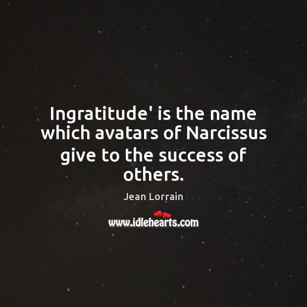 Ingratitude’ is the name which avatars of Narcissus give to the success of others. Jean Lorrain Picture Quote