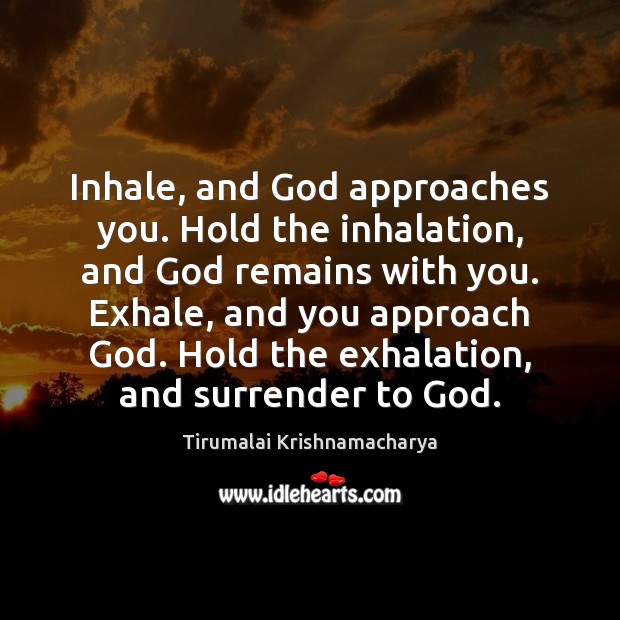 Inhale, and God approaches you. Hold the inhalation, and God remains with Tirumalai Krishnamacharya Picture Quote