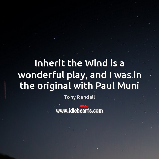Inherit the Wind is a wonderful play, and I was in the original with Paul Muni Tony Randall Picture Quote