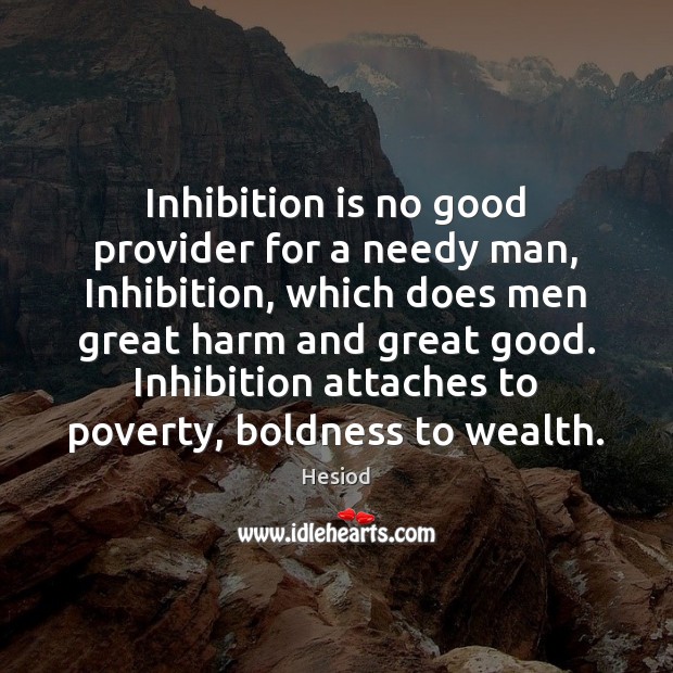 Inhibition is no good provider for a needy man, Inhibition, which does Hesiod Picture Quote