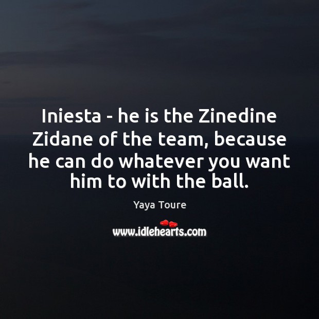 Iniesta – he is the Zinedine Zidane of the team, because he Yaya Toure Picture Quote