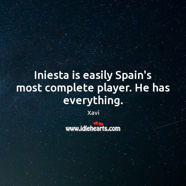 Iniesta is easily Spain’s most complete player. He has everything. Xavi Picture Quote