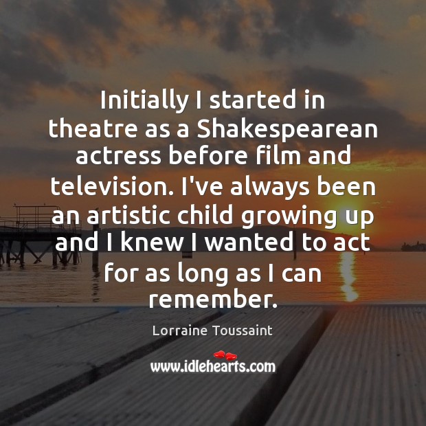 Initially I started in theatre as a Shakespearean actress before film and Lorraine Toussaint Picture Quote