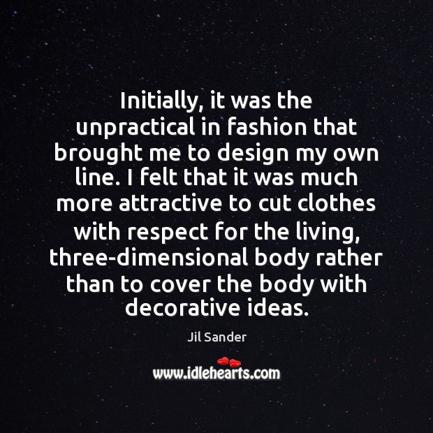 Initially, it was the unpractical in fashion that brought me to design Jil Sander Picture Quote