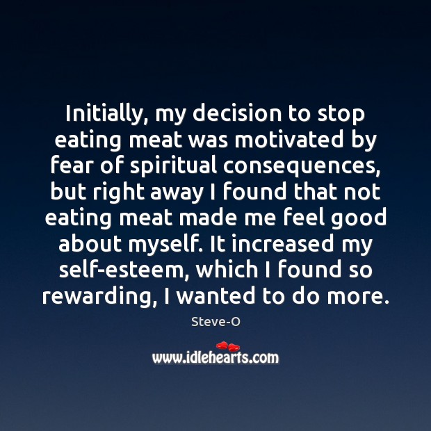 Initially, my decision to stop eating meat was motivated by fear of Image