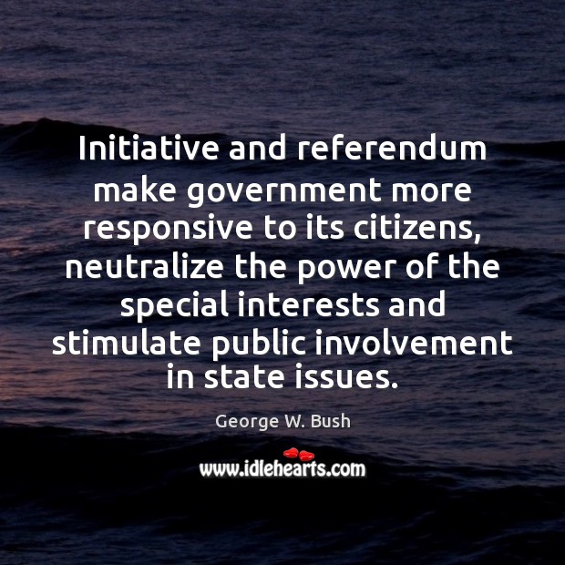 Initiative and referendum make government more responsive to its citizens, neutralize the Image